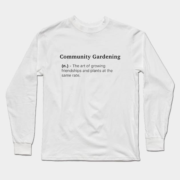 Definition of Community Gardening (n.) - The art of growing friendships and plants at the same rate. Long Sleeve T-Shirt by MinimalTogs